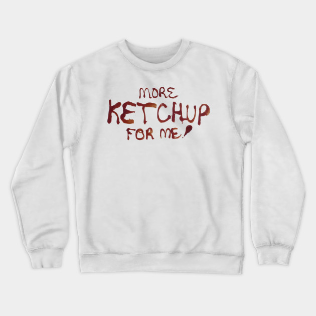 More Ketchup For Me